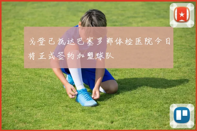 戈登已抵达巴塞罗那体检医院今日将正式签约加盟球队