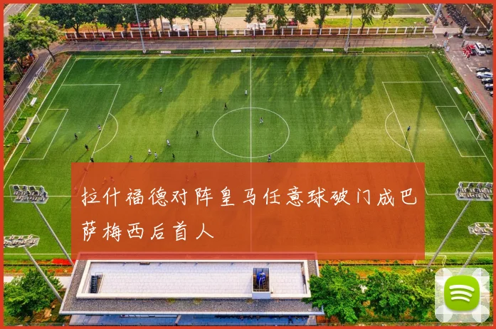 拉什福德对阵皇马任意球破门成巴萨梅西后首人